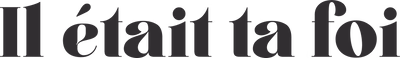 Il était ta foi